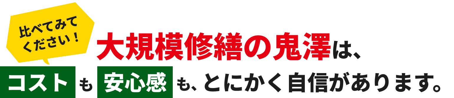 大規模修繕の鬼澤は、コストも安心感もとにかく自信があります。