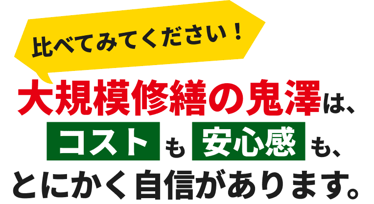 大規模修繕の鬼澤は、コストも安心感もとにかく自信があります。